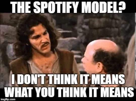 Spotify Doesn’t Use the Spotify Model. Neither Should You